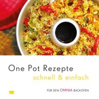 One Pot Rezepte schnell &amp; einfach &ndash; Rezepte f&uuml;r den Omnia Backofen &ndash; Kochbuch